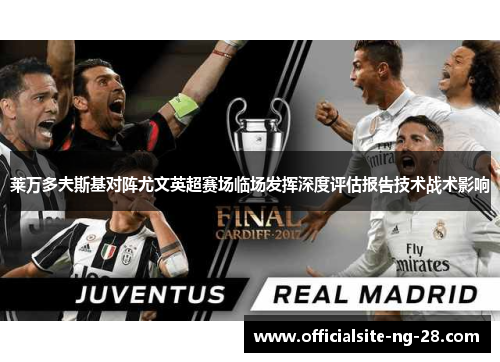 莱万多夫斯基对阵尤文英超赛场临场发挥深度评估报告技术战术影响